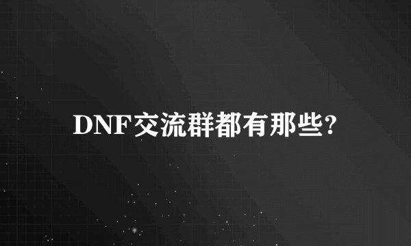 DNF交流群都有那些?
