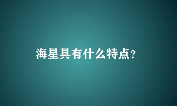 海星具有什么特点？