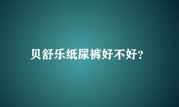贝舒乐纸尿裤好不好？