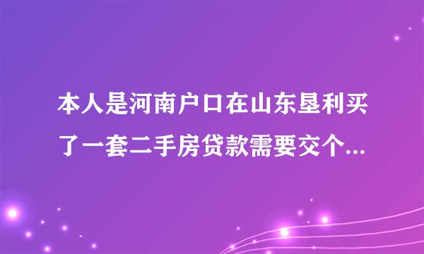 本人是河南户口在山东垦利买了一套二手房贷款需要交个人所得税吗