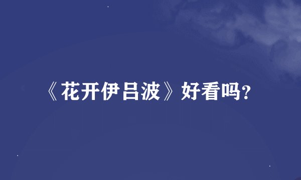 《花开伊吕波》好看吗？