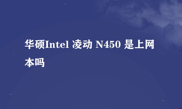 华硕Intel 凌动 N450 是上网本吗