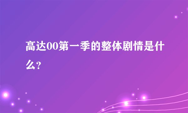 高达00第一季的整体剧情是什么？