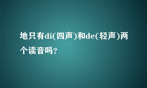地只有di(四声)和de(轻声)两个读音吗？