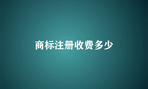 商标注册收费多少