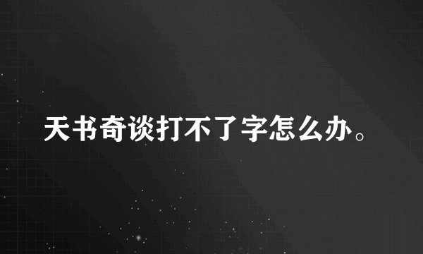 天书奇谈打不了字怎么办。