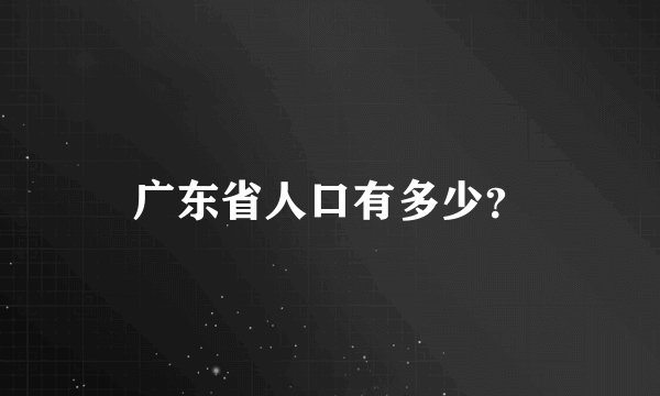 广东省人口有多少？