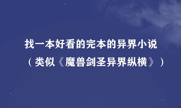 找一本好看的完本的异界小说（类似《魔兽剑圣异界纵横》）