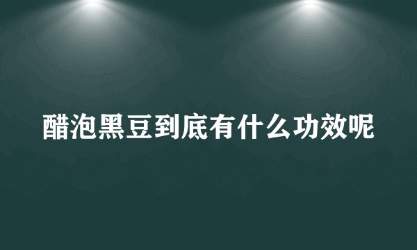 醋泡黑豆到底有什么功效呢