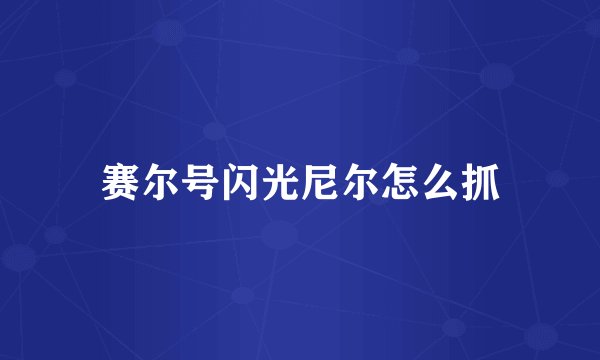 赛尔号闪光尼尔怎么抓