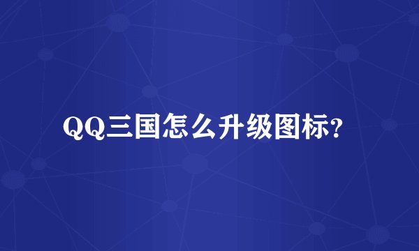 QQ三国怎么升级图标？