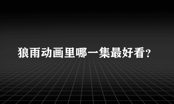 狼雨动画里哪一集最好看？