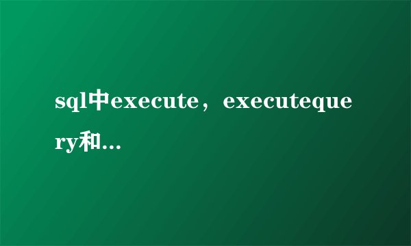 sql中execute，executequery和executeupdate之间的区别