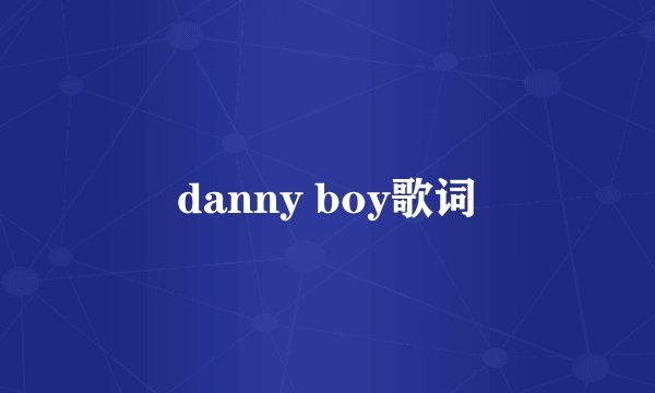 danny boy歌词