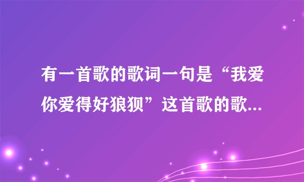 有一首歌的歌词一句是“我爱你爱得好狼狈”这首歌的歌名是什么?