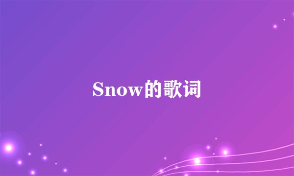 Snow的歌词