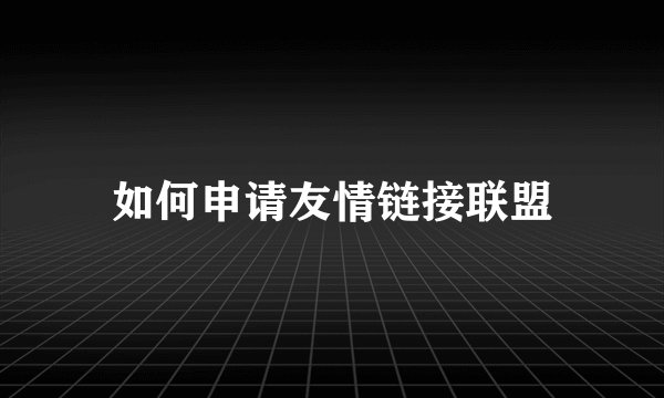 如何申请友情链接联盟