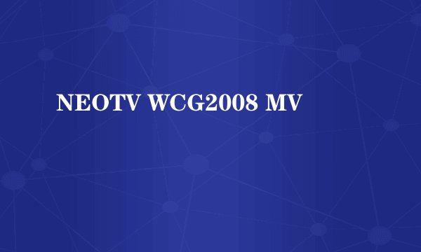 NEOTV WCG2008 MV