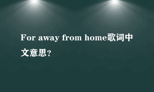 For away from home歌词中文意思?