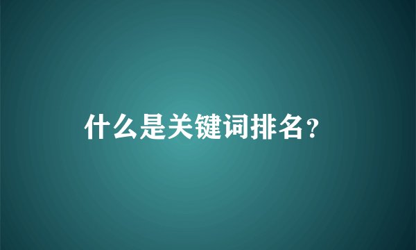 什么是关键词排名？