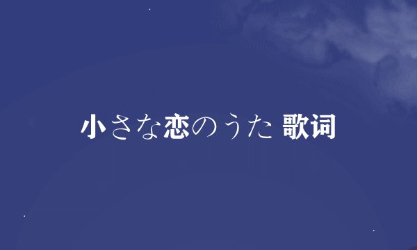 小さな恋のうた 歌词