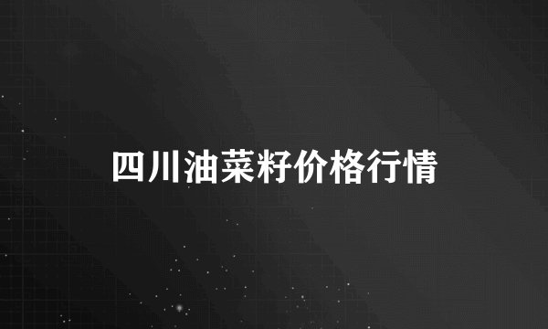 四川油菜籽价格行情