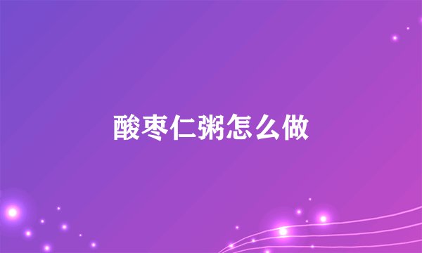 酸枣仁粥怎么做