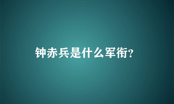 钟赤兵是什么军衔？