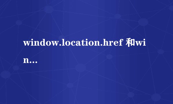 window.location.href 和window.location的区别