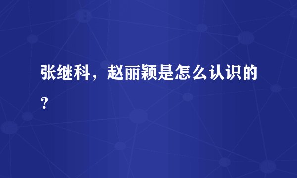 张继科，赵丽颖是怎么认识的？