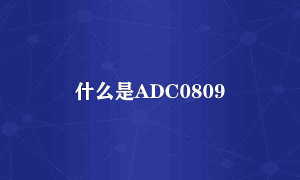 什么是ADC0809