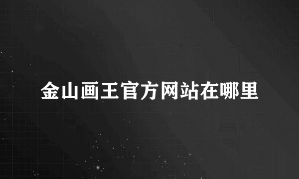 金山画王官方网站在哪里
