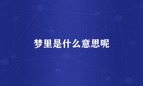 梦里是什么意思呢