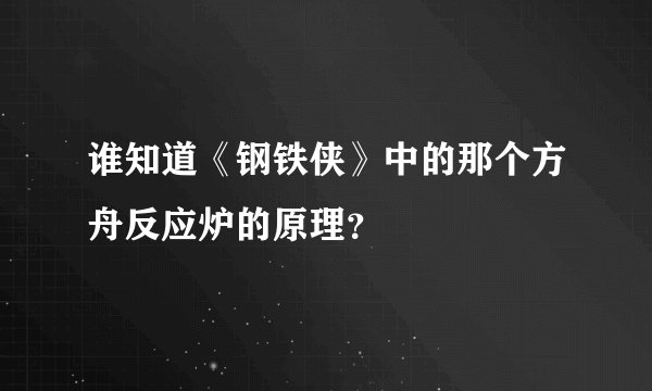 谁知道《钢铁侠》中的那个方舟反应炉的原理？