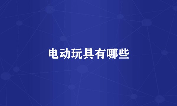 电动玩具有哪些