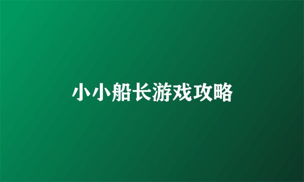 小小船长游戏攻略