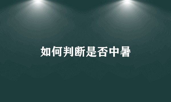 如何判断是否中暑