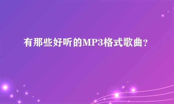 有那些好听的MP3格式歌曲?