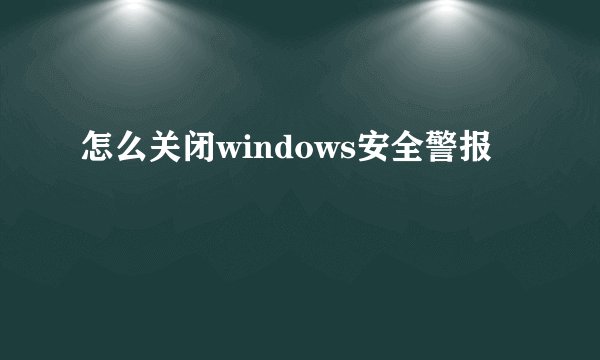 怎么关闭windows安全警报
