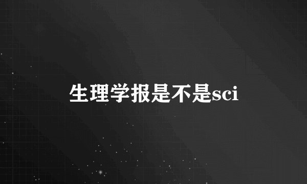 生理学报是不是sci