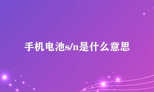 手机电池s/n是什么意思