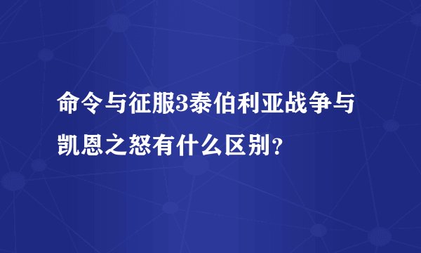 命令与征服3泰伯利亚战争与凯恩之怒有什么区别?