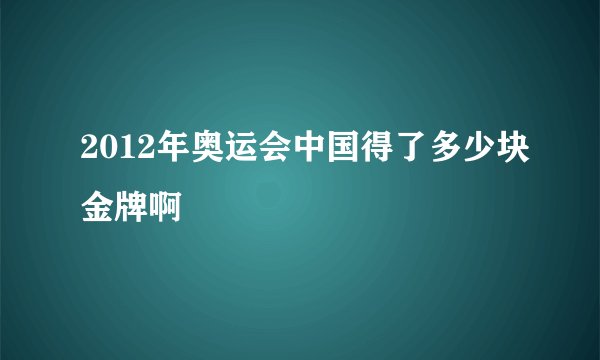 2012年奥运会中国得了多少块金牌啊