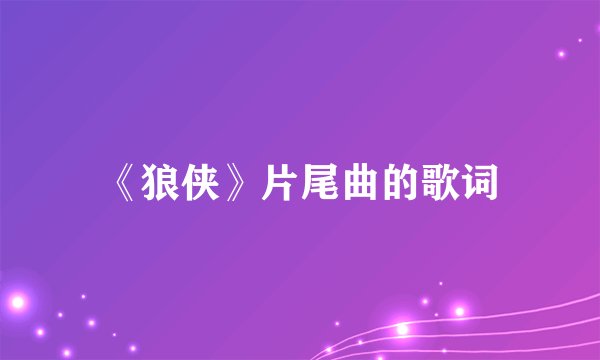 《狼侠》片尾曲的歌词