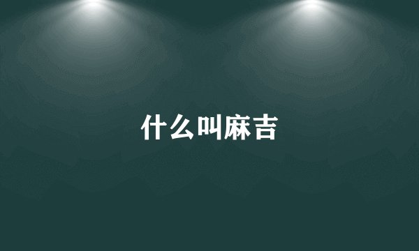 什么叫麻吉