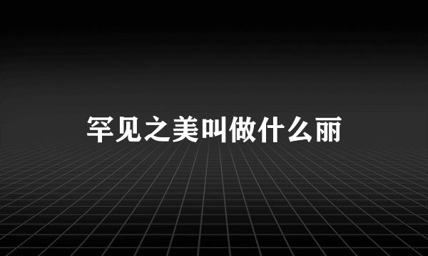 罕见之美叫做什么丽