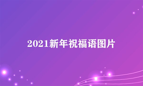 2021新年祝福语图片