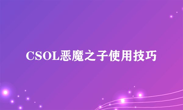 CSOL恶魔之子使用技巧