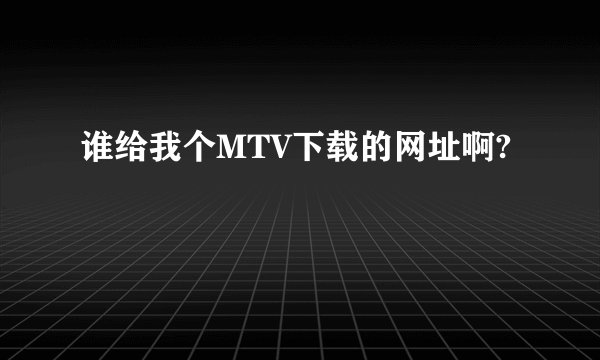 谁给我个MTV下载的网址啊?