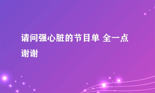 请问强心脏的节目单 全一点 谢谢